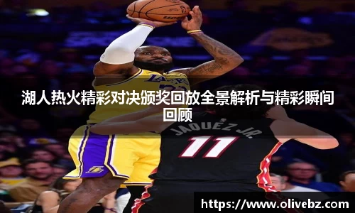 湖人热火精彩对决颁奖回放全景解析与精彩瞬间回顾